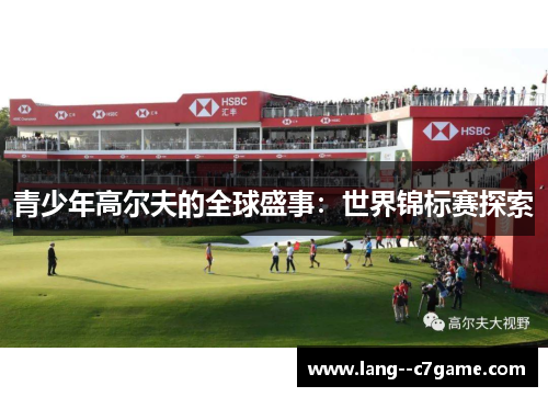 青少年高尔夫的全球盛事：世界锦标赛探索