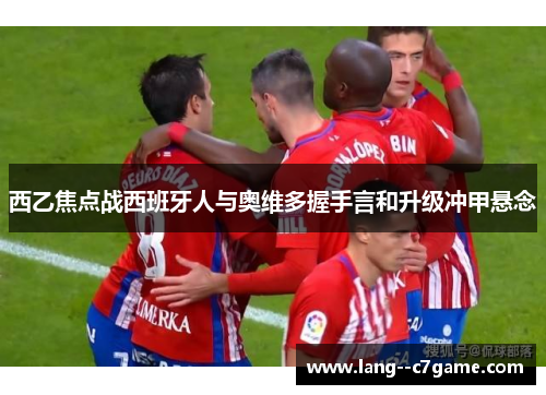 西乙焦点战西班牙人与奥维多握手言和升级冲甲悬念