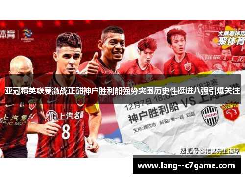 亚冠精英联赛激战正酣神户胜利船强势突围历史性挺进八强引爆关注