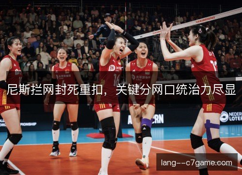 尼斯拦网封死重扣，关键分网口统治力尽显